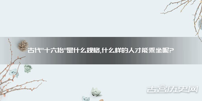 古代"十六抬"是什么规格,什么样的人才能乘坐呢?